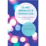 Islamic Modernities in Southeast Asia Exploring Indonesian Popular and Visual Culture