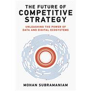 The Future of Competitive Strategy Unleashing the Power of Data and Digital Ecosystems
