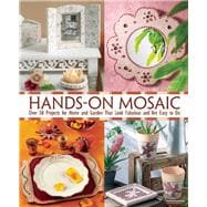 Hands-On Mosaic Over 50 Projects for Home and Garden That Look Fabulous and Are Easy to Do