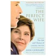 The Perfect Wife The Life and Choices of Laura Bush
