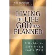 Living the Life God Has Planned A Guide to Knowing God's Will