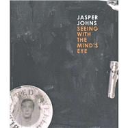 Jasper Johns : Seeing with the Mind's Eye