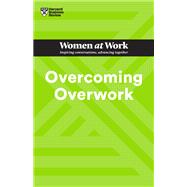 Overcoming Overwork (HBR Women at Work Series)