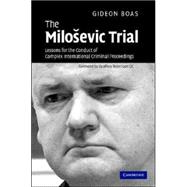 The MiloÅ¡eviÄ‡ Trial: Lessons for the Conduct of Complex International Criminal Proceedings