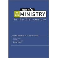 Men's Ministry in the 21st Century : The Encyclopedia of Practical Ideas