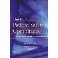 The Handbook of Patient Safety Compliance A Practical Guide for Health Care Organizations