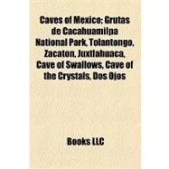 Caves of Mexico : Grutas de Cacahuamilpa National Park, Tolantongo, Zacatón, Juxtlahuaca, Cave of Swallows, Cave of the Crystals, Dos Ojos
