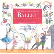 A Child's Introduction to Ballet The Stories, Music, and Magic of Classical Dance