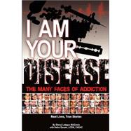 I Am Your Disease : The Many Faces of Addiction