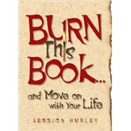 Burn This Book . . . and Move On with Your Life