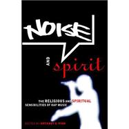 Noise and Spirit : The Religious and Spiritual Sensibilities of Rap Music
