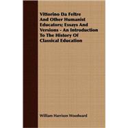 Vittorino Da Feltre And Other Humanist Educators, Essays And Versions