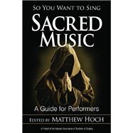 So You Want to Sing Sacred Music A Guide for Performers