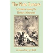 The Plant Hunters: Adventures Among the Hymalaya Mountains