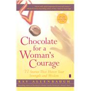 Chocolate for a Woman's Courage 77 Stories That Honor Your Strength and Wisdom
