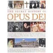 Secret History of Opus Dei : Unravelling the Mysteries of One of the Most Controversial and Powerful Forces in World Religion, from Its Humble Beginnings to Its Great Prominence and Influence Across Five Continents Today
