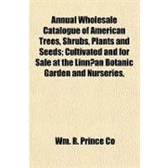 Annual Wholesale Catalogue of American Trees, Shrubs, Plants and Seeds: Cultivated and for Sale at the Linncan Botanic Garden and Nurseries, Near New-york