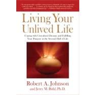 Living Your Unlived Life : Coping with Unrealized Dreams and Fulfilling Your Purpose in the Second Half of Life