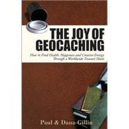 The Joy of Geocaching; How to Find Health, Happiness and Creative Energy Through a Worldwide Treasure Hunt