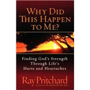 Why Did This Happen to Me? : Finding God's Strength Through Life's Hurts and Heartaches