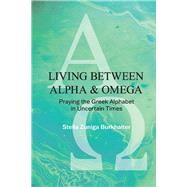 Living Between Alpha and Omega Praying the Greek Alphabet in Uncertain Times