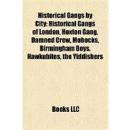 Historical Gangs by City : Historical Gangs of London, Hoxton Gang, Damned Crew, Mohocks, Birmingham Boys, Hawkubites, the Yiddishers,9781157976998