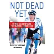 Not Dead Yet My Race Against Disease: From Diagnosis to Dominance