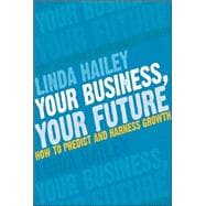 Your Business, Your Future : How to Predict and Harness Growth