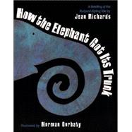 How the Elephant Got Its Trunk : A Retelling of the Rudyard Kipling Tale