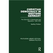 Christian Democracy in Western Germany (RLE: German Politics): The CDU/CSU in Government and Opposition, 1945-1976