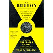 The Button The New Nuclear Arms Race and Presidential Power from Truman to Trump