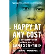Happy at Any Cost The Revolutionary Vision and Fatal Quest of Zappos CEO Tony Hsieh