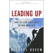 Leading Up How to Lead Your Boss So You Both Win