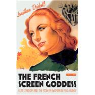 The French Screen Goddess Film Stardom and the Modern Woman in 1930s France