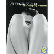 Ceska Fotografie 90. Let/Czech Photography of the 1990s