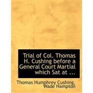 Trial of Col. Thomas H. Cushing Before a General Court Martial Which Sat at Baton Rouge on Charges Preferred Against Him