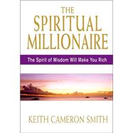 The Spiritual Millionaire: The Spirit Of Wisdom Will Make You Rich