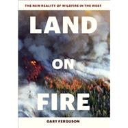 Land on Fire The New Reality of Wildfire in the West