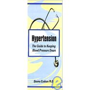 Hypertension: The Guide to Keeping Blood Pressure Down