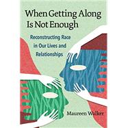 Kindle Book: When Getting Along Is Not Enough: Reconstructing Race in Our Lives and Relationships ( B082QNNV5H)