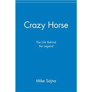 Crazy Horse The Life Behind the Legend