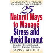 25 Natural Ways to Manage Stress and Avoid Burnout : A Mind-Body Approach to Well-Being