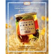 Cooking Fresh from the Bay Area : The Bay Area's Best Recipes for Eating Local, Organic Produce at Its Seasonal Best