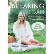 Breaking Vegan One Woman's Journey from Veganism, Extreme Dieting, and Orthorexia to a More Balanced Life