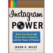 Instagram Power: Build Your Brand and Reach More Customers with the Power of Pictures
