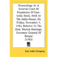Proceedings At A General Court Of Proprietors Of East-India Stock, Held At The India-House, On Friday, November 7, 1783, Relative To The Hon. Warren Hastings, Governor General Of Bengal,9780548587003