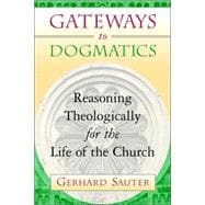 Gateways to Dogmatics : Reasoning Theologically for the Life of the Church