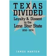 Texas Divided : Loyalty and Dissent in the Lone Star State, 1856-1874