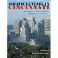 Architecture in Cincinnati : An Illustrated History of Designing and Building an American City