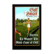 Golf Smart: 7 Secrets to Master the Mind Game & Lower Your Score